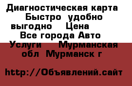 Диагностическая карта! Быстро, удобно,выгодно! › Цена ­ 500 - Все города Авто » Услуги   . Мурманская обл.,Мурманск г.